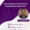 İslam Medeniyetinde İlimlerin Teşekkülünde Amelin Rolü Konferansı